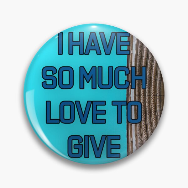 Item preview, I HAVE SO MUCH LOVE TO GIVE designed and sold by The Turbulent Architect.