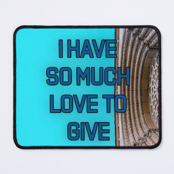 Item preview, I HAVE SO MUCH LOVE TO GIVE designed and sold by The Turbulent Architect.