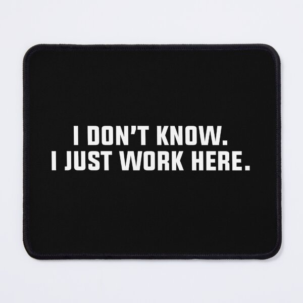 Item preview, I dont know I just work here designed and sold by House Sparrow.
