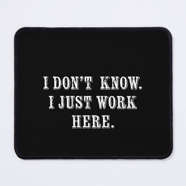 Item preview, I dont know I just work here designed and sold by House Sparrow.
