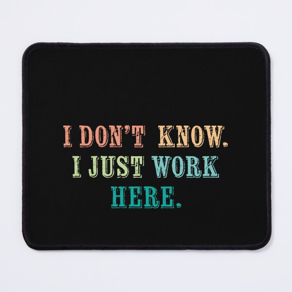 Item preview, I dont know I just work here designed and sold by House Sparrow.