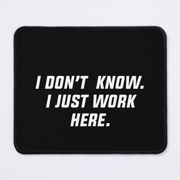 Item preview, I dont know I just work here designed and sold by House Sparrow.