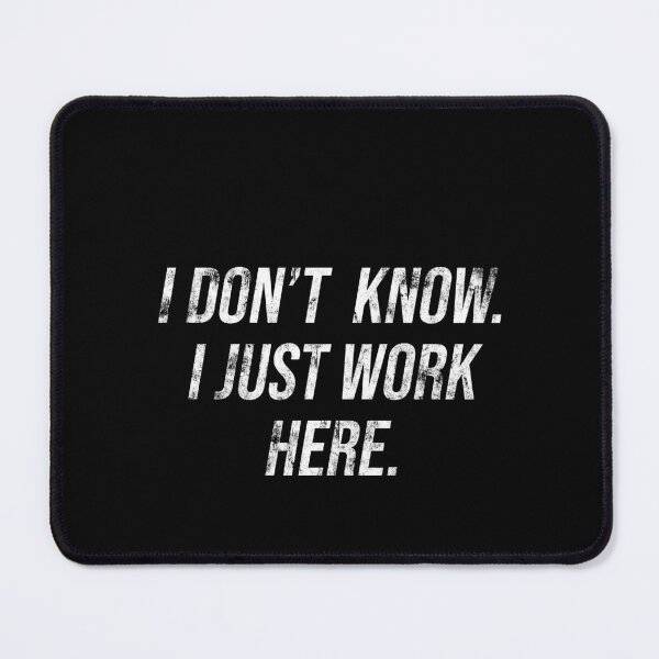 Item preview, I dont know I just work here designed and sold by House Sparrow.