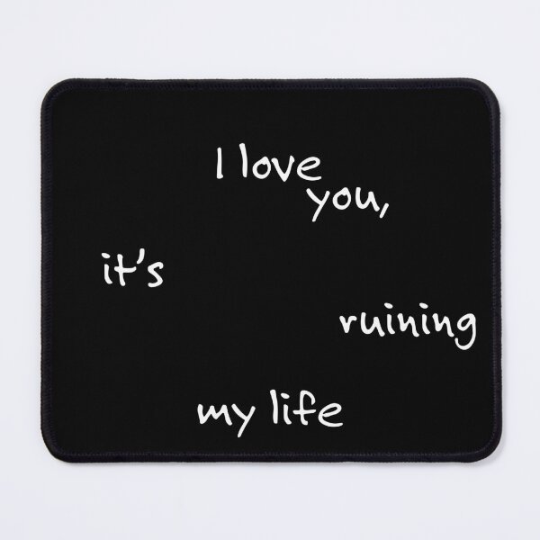 Item preview, I Love You, It's Ruining My Life - White designed and sold by amarillomae.
