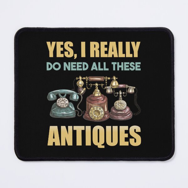 Item preview, Yes I Really Do Need All These Antiques designed and sold by mybegoniatee.