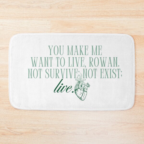 Item preview, "you make me want to live, rowan. not survive; not exist; live." -sarah j maas (throne of glass) designed and sold by madebysam :).