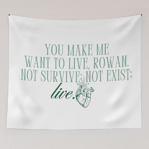 Item preview, "you make me want to live, rowan. not survive; not exist; live." -sarah j maas (throne of glass) designed and sold by madebysam :).