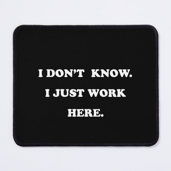 Item preview, I dont know I just work here designed and sold by House Sparrow.