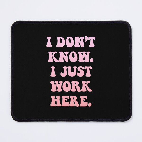 Item preview, I dont know I just work here designed and sold by House Sparrow.