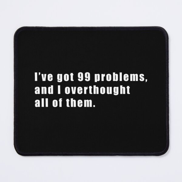 Item preview, I’ve got 99 problems and I’ve overthought all of them designed and sold by LeafPH.