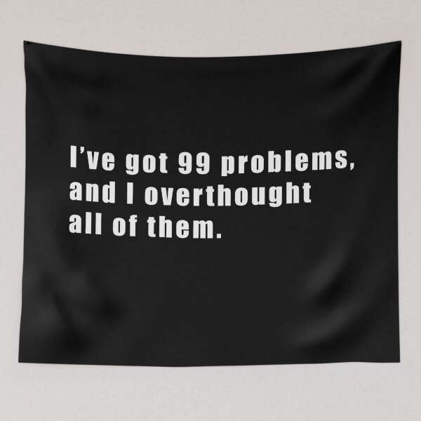 Item preview, I’ve got 99 problems and I’ve overthought all of them designed and sold by LeafPH.