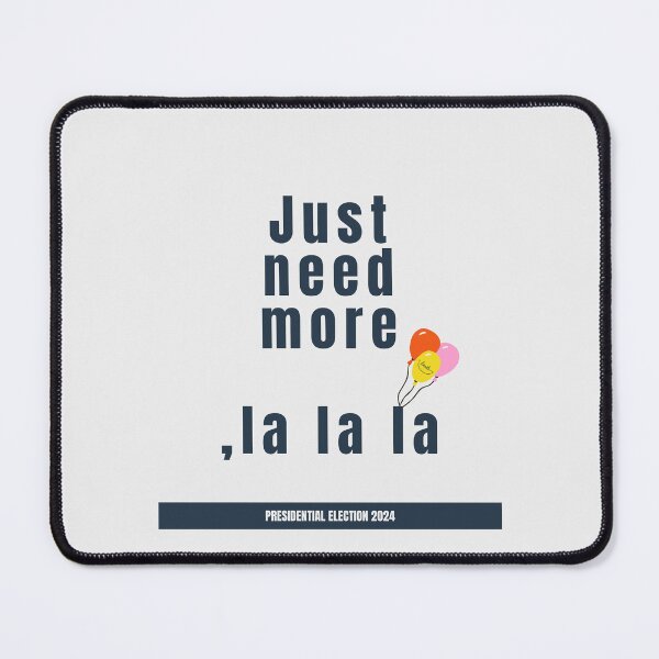 Item preview, Just Need More, La La La – Presidential Election 2024 designed and sold by cabana.space.