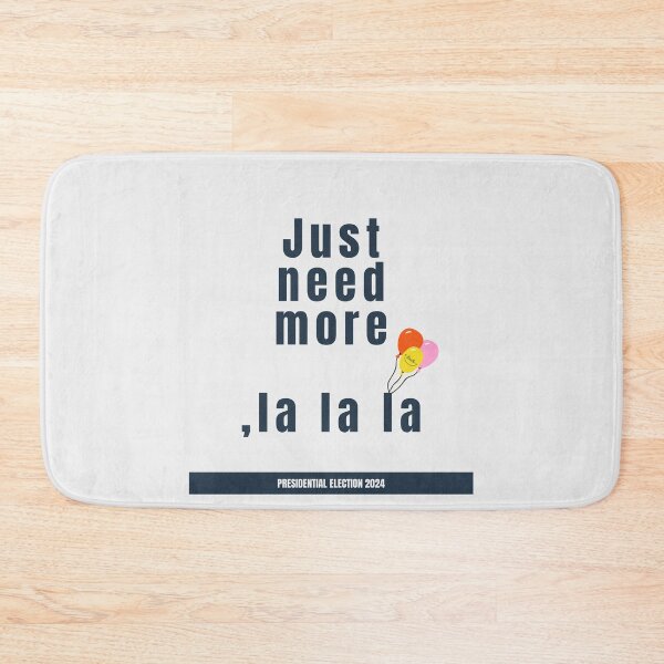 Item preview, Just Need More, La La La – Presidential Election 2024 designed and sold by cabana.space.