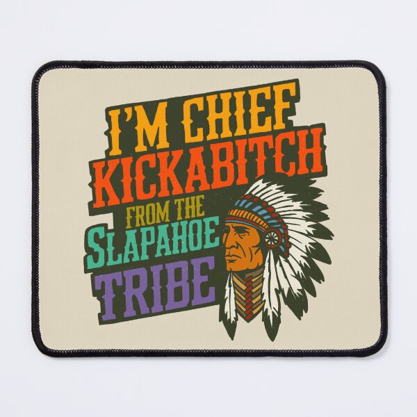 Item preview, im chief kickabitch from the slapahoe tribe designed and sold by IHateDumplings.