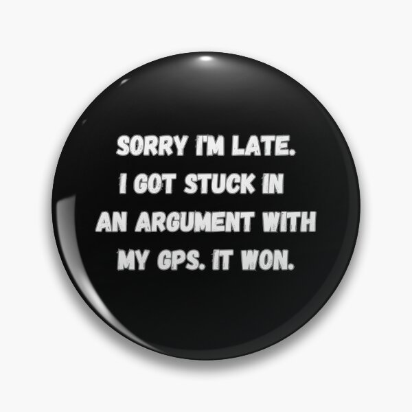 Item preview, Sorry I'm late. I got stuck in an argument with my GPS. It won. designed and sold by Agu210.