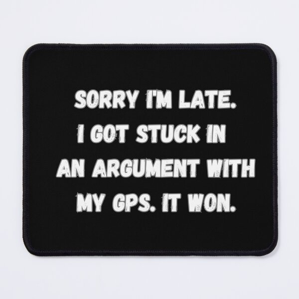 Item preview, Sorry I'm late. I got stuck in an argument with my GPS. It won. designed and sold by Agu210.