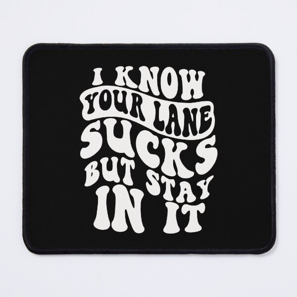 Item preview, I Know Your Lane Sucks But Stay In It designed and sold by kjanedesigns.