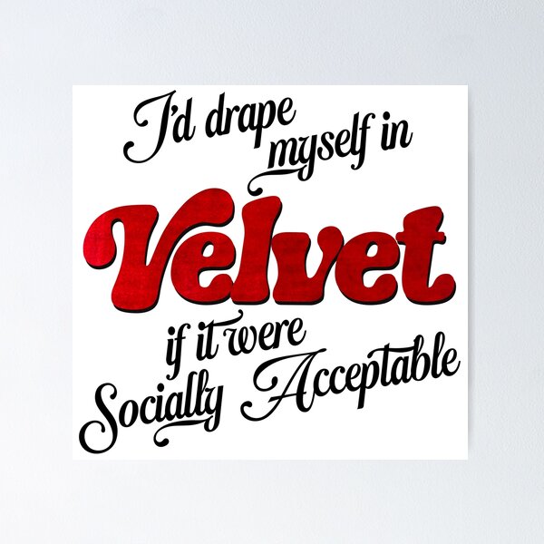 Item preview, I'd Drape Myself In Velvet If It Were Socially Acceptable designed and sold by ourkid.