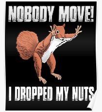 Nobody Move I Dropped My Nuts Funny Squirrel Poster