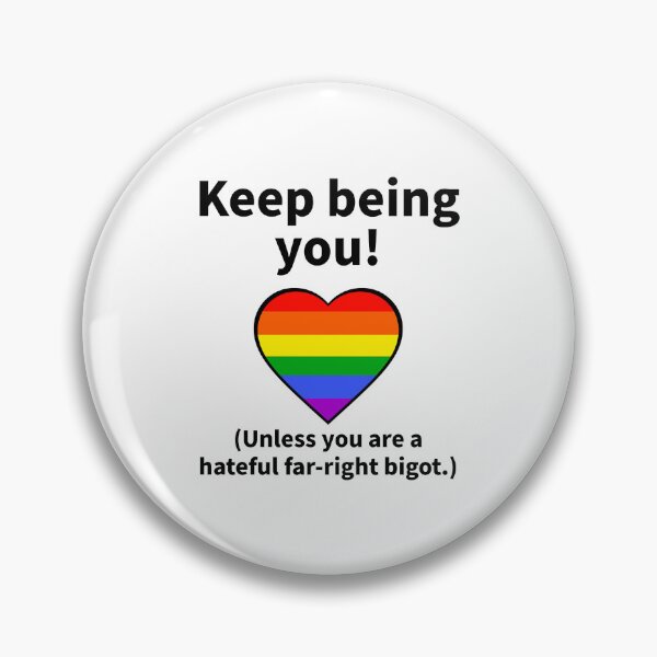 Item preview, Keep being you. (Unless you are a hateful far-right bigot.) designed and sold by Rachel the Artist .
