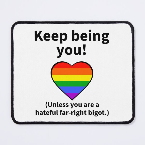 Item preview, Keep being you. (Unless you are a hateful far-right bigot.) designed and sold by Rachel the Artist .