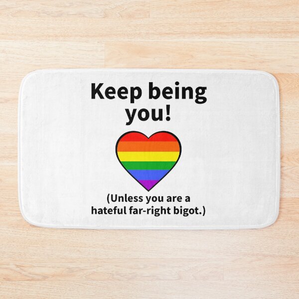 Item preview, Keep being you. (Unless you are a hateful far-right bigot.) designed and sold by Rachel the Artist .