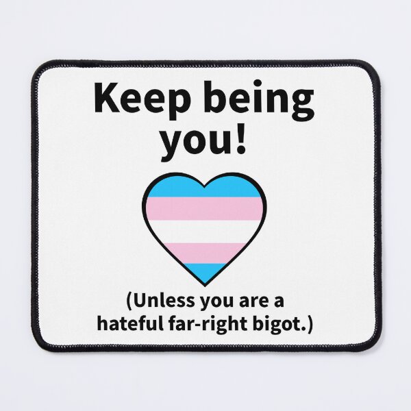 Item preview, Keep being you. (Unless you are a hateful far-right bigot.) designed and sold by Rachel the Artist .