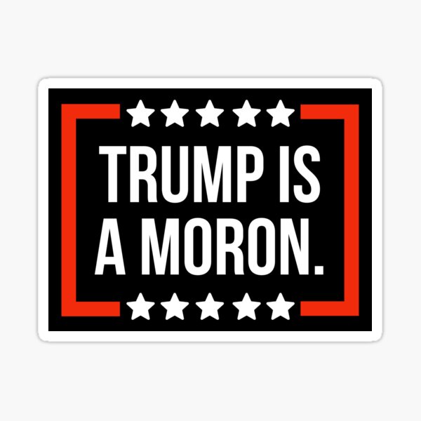 Trump is a moron Sticker