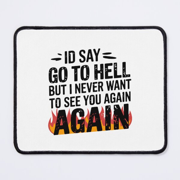 Item preview, Id Say Go to Hell But I Never Want To See You Again designed and sold by Peter Stawicki.