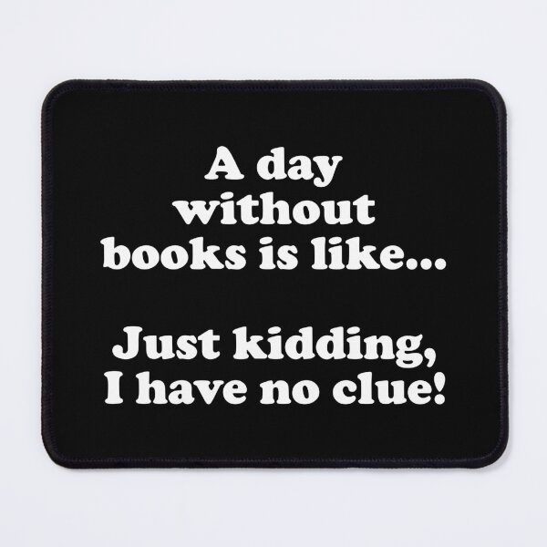 Item preview, A Day Without Books Is Like, Just Kidding I Have No Clue - Funny Books Lover designed and sold by crenaviolena.