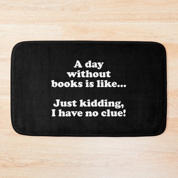 Item preview, A Day Without Books Is Like, Just Kidding I Have No Clue - Funny Books Lover designed and sold by crenaviolena.