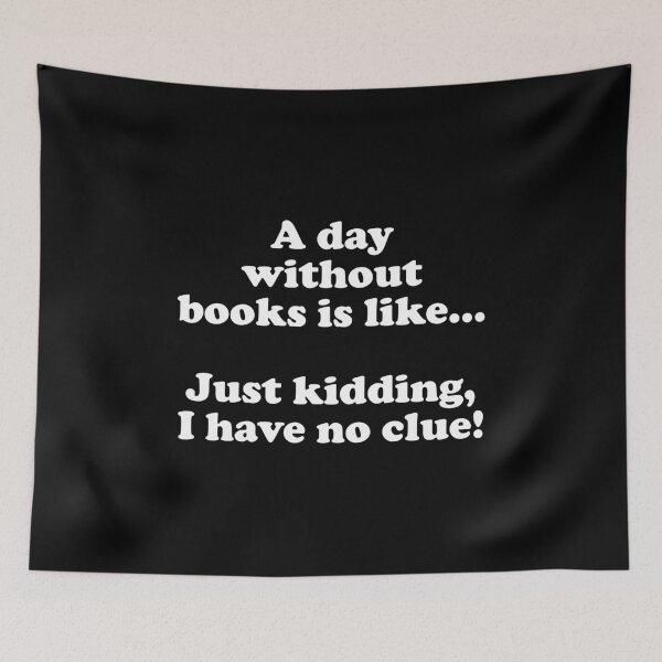 Item preview, A Day Without Books Is Like, Just Kidding I Have No Clue - Funny Books Lover designed and sold by crenaviolena.