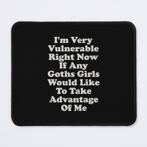 Item preview, I'm Very Vulnerable Right Now If Any Goths Girls Would Like To Take Advantage Of Me designed and sold by crenaviolena.