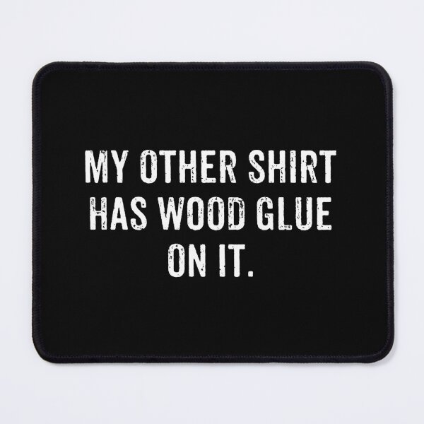 Item preview, My Other Shirt Has Wood Glue On It - Funny Master Carpente designed and sold by zhilwahesani.
