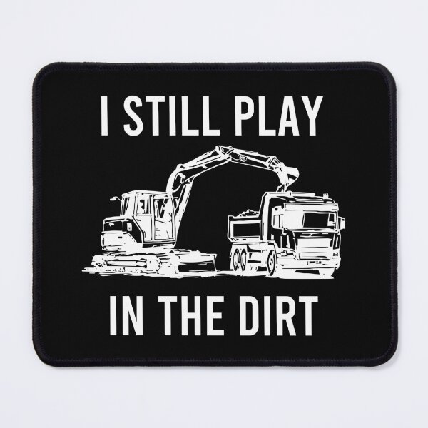 Item preview,  I Still Play In The Dirt - Construction Heavy Equiptment Worker designed and sold by zhilwahesani.