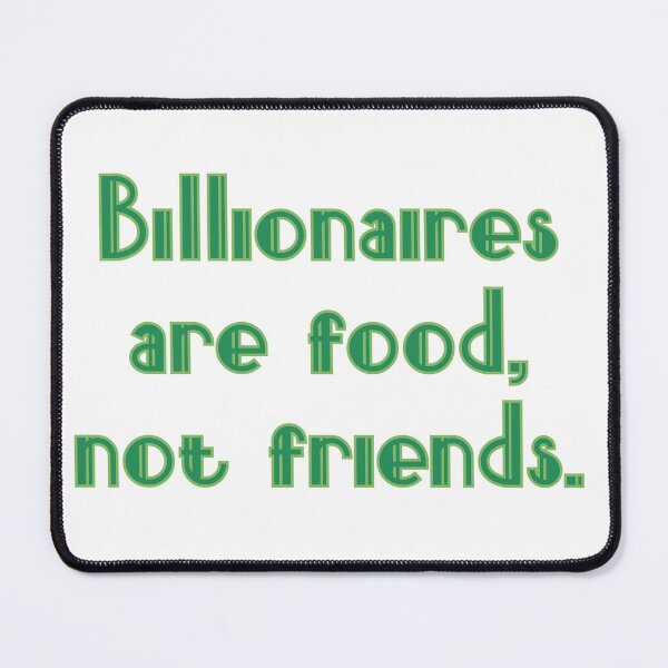 Item preview, Billionaires are food, not friends. designed and sold by D2Kvirus.