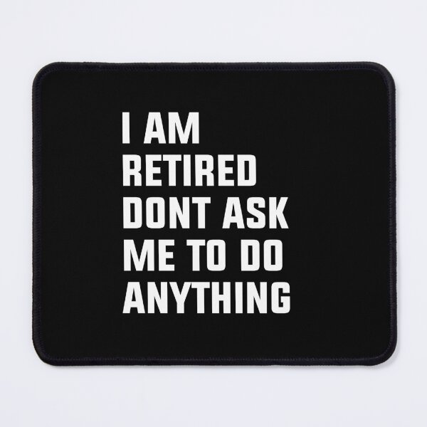 Item preview, I am retired don't ask me to do anything Funny Retirement Designs designed and sold by House Sparrow.