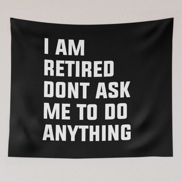 Item preview, I am retired don't ask me to do anything Funny Retirement Designs designed and sold by House Sparrow.
