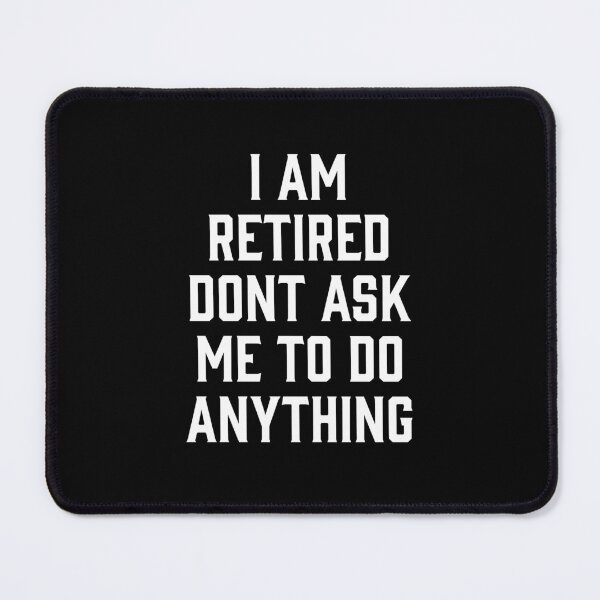 Item preview, I am retired don't ask me to do anything Funny Retirement Designs designed and sold by House Sparrow.