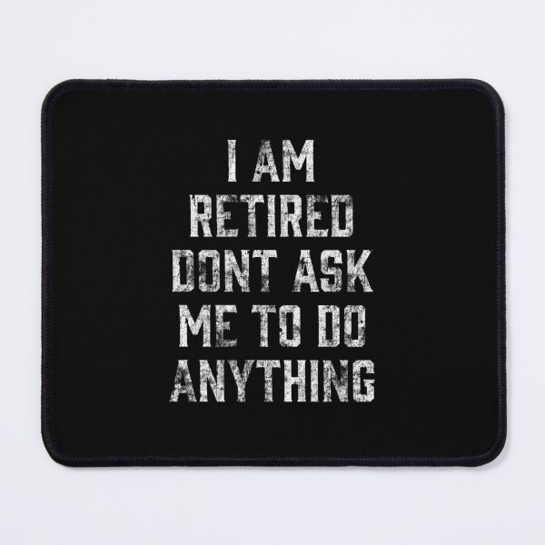 Item preview, I am retired don't ask me to do anything Funny Retirement Designs designed and sold by House Sparrow.