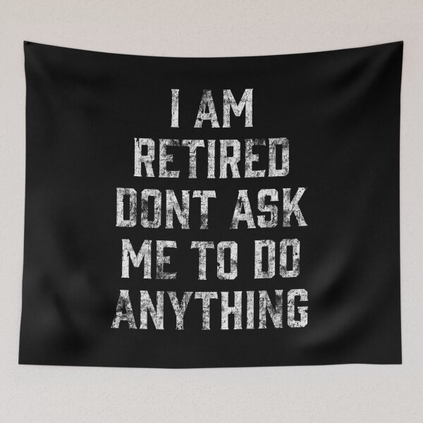 Item preview, I am retired don't ask me to do anything Funny Retirement Designs designed and sold by House Sparrow.
