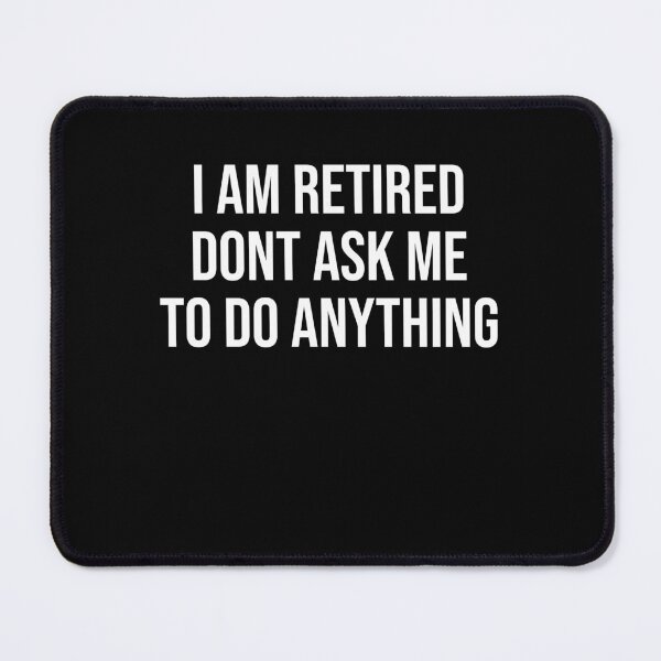 Item preview, I am retired don't ask me to do anything Funny Retirement Designs designed and sold by House Sparrow.