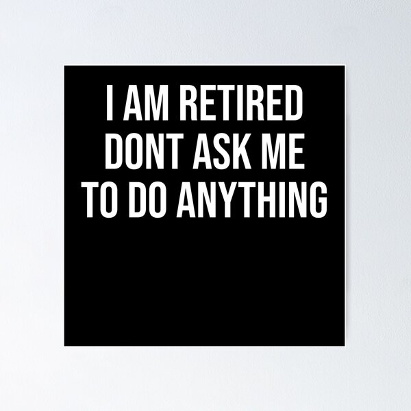 Item preview, I am retired don't ask me to do anything Funny Retirement Designs designed and sold by House Sparrow.