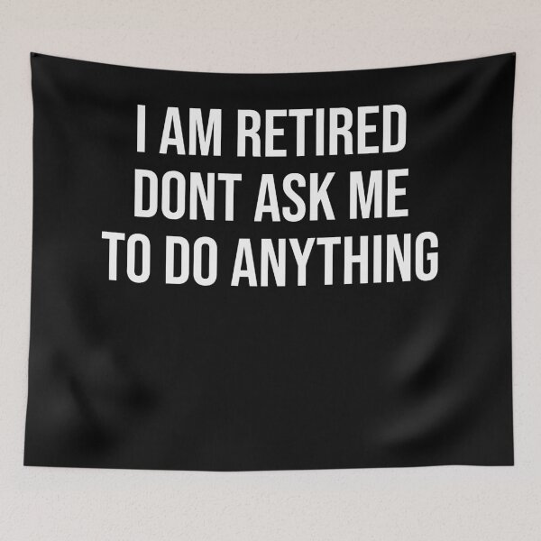 Item preview, I am retired don't ask me to do anything Funny Retirement Designs designed and sold by House Sparrow.