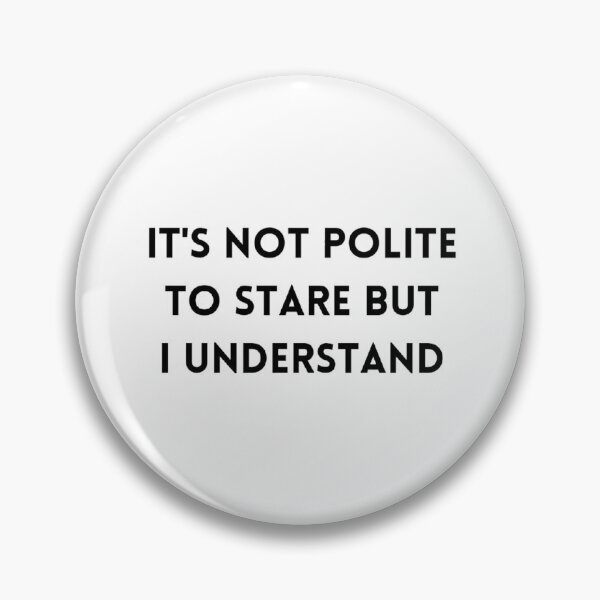 Item preview, It's not polite to stare but I understand  designed and sold by BabyyPiscess99.