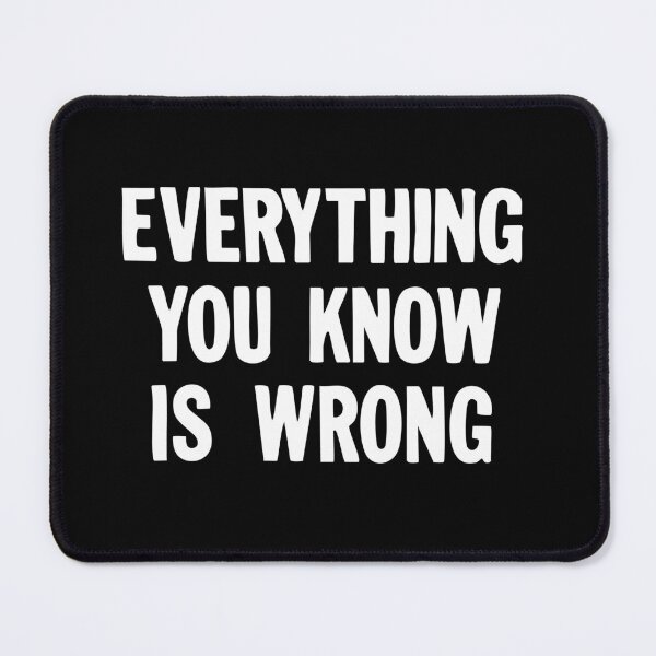 Item preview, Everything You Know Is Wrong designed and sold by Tom Hillmeyer.