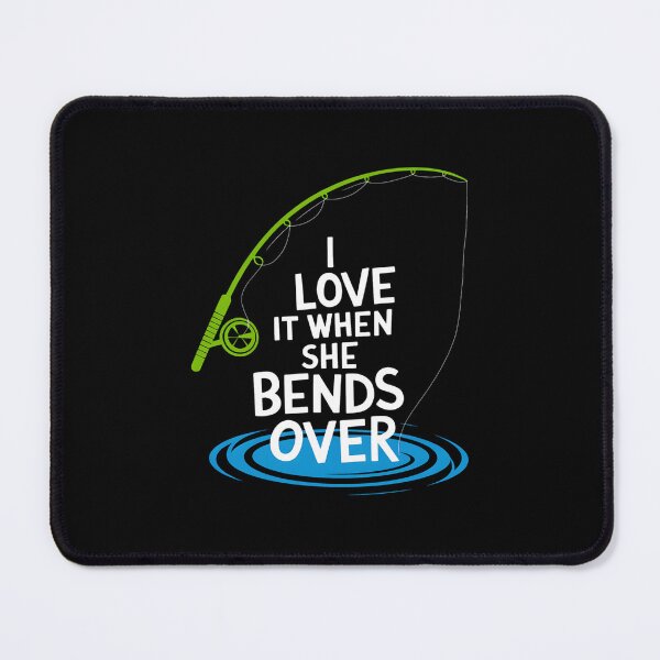 Item preview, I Love It When She Bends Over Funny Fishing designed and sold by Karsten Stier.