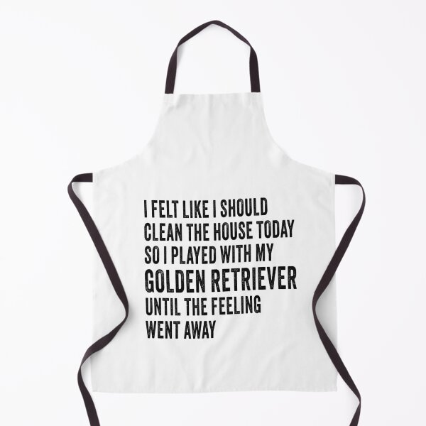 Item preview, black words I felt like I should clean the house today so I played with my golden retriever until the feeling went away designed and sold by planetgolden.