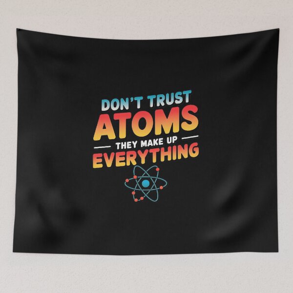 Item preview, Don't Trust Atoms They Make Up Everything Funny designed and sold by bukajart.