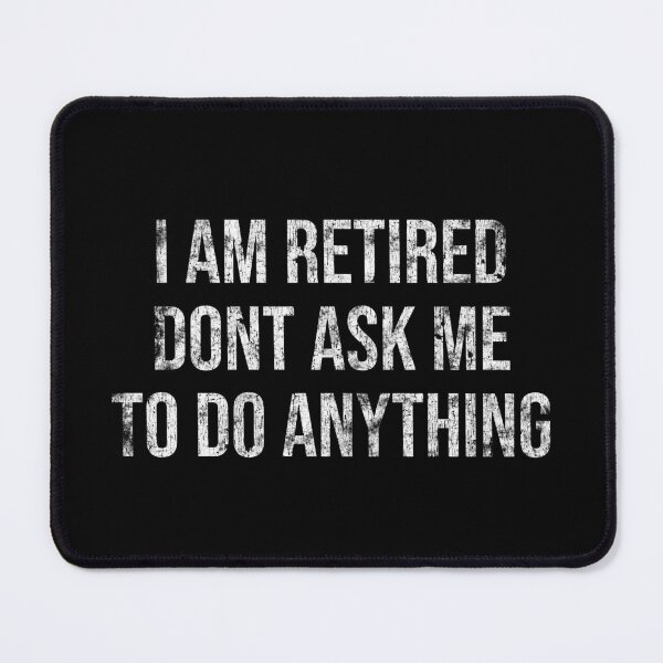 Item preview, I am retired don't ask me to do anything Funny Retirement Designs designed and sold by House Sparrow.